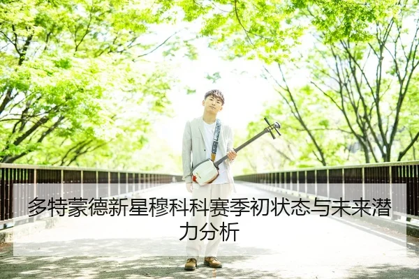 多特蒙德新星穆科科赛季初状态与未来潜力分析